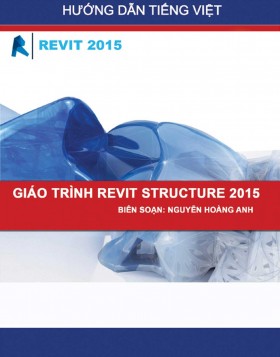 Bài giảng Revit Structure 2015 do Nguyễn Hoàng Anh biên soạn